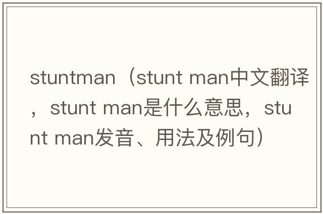 stuntman（stunt man中文翻譯，stunt man是什么意思，stunt man發(fā)音、用法及例句）