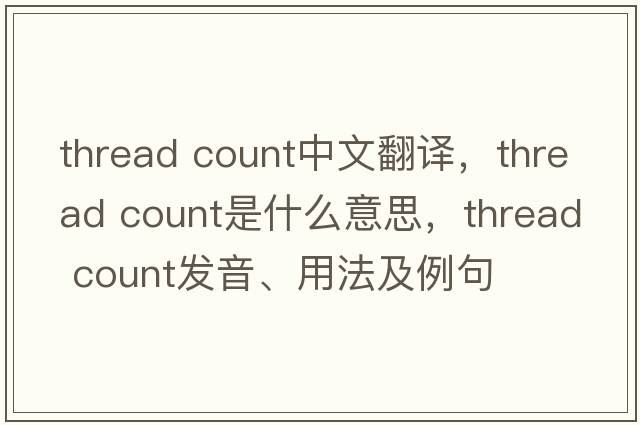 thread count中文翻譯，thread count是什么意思，thread count發(fā)音、用法及例句
