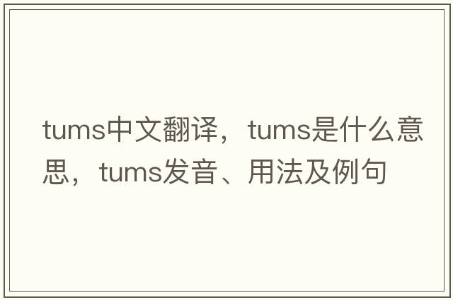 tums中文翻譯，tums是什么意思，tums發(fā)音、用法及例句