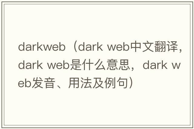 darkweb（dark web中文翻譯，dark web是什么意思，dark web發(fā)音、用法及例句）