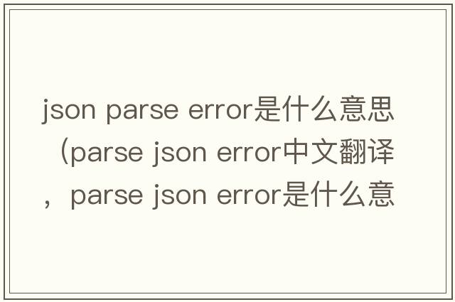 json parse error是什么意思（parse json error中文翻譯，parse json error是什么意思，parse json error發(fā)音、用法及例句）