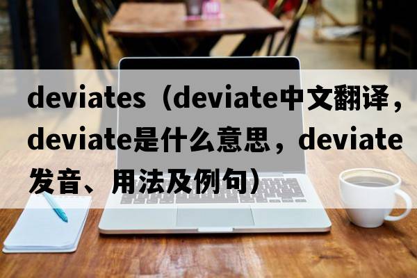 deviates（deviate中文翻譯，deviate是什么意思，deviate發(fā)音、用法及例句）