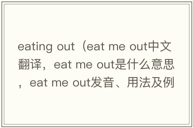 eating out（eat me out中文翻譯，eat me out是什么意思，eat me out發(fā)音、用法及例句）