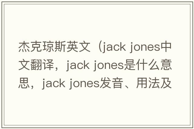 杰克瓊斯英文（jack jones中文翻譯，jack jones是什么意思，jack jones發(fā)音、用法及例句）