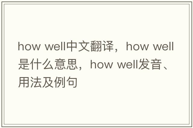 how well中文翻譯，how well是什么意思，how well發(fā)音、用法及例句
