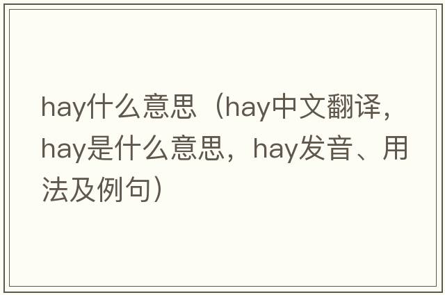 hay什么意思（hay中文翻譯，hay是什么意思，hay發(fā)音、用法及例句）
