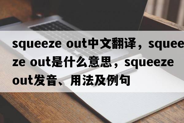 squeeze out中文翻譯，squeeze out是什么意思，squeeze out發(fā)音、用法及例句