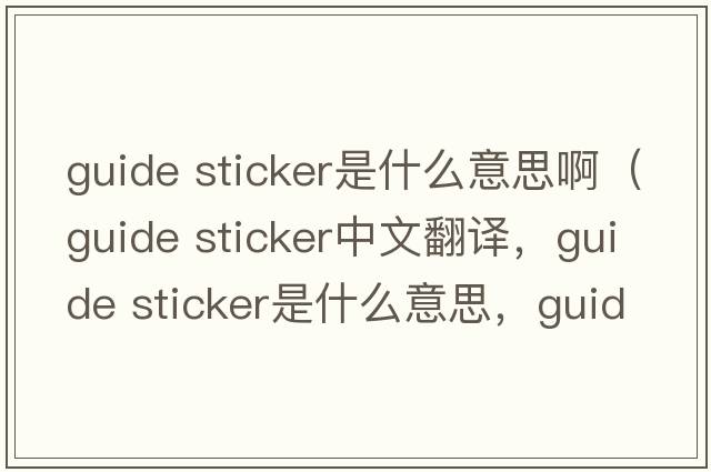 guide sticker是什么意思?。╣uide sticker中文翻譯，guide sticker是什么意思，guide sticker發(fā)音、用法及例句）