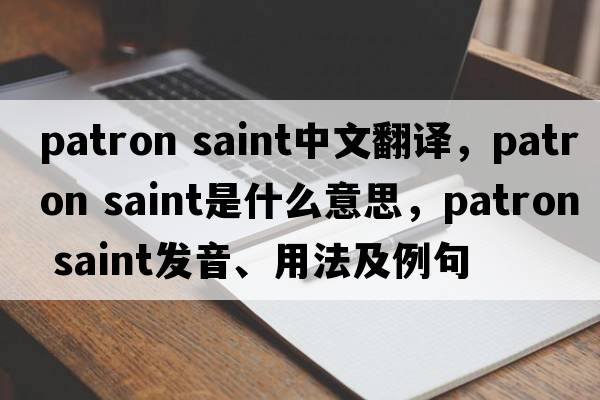 patron saint中文翻譯，patron saint是什么意思，patron saint發(fā)音、用法及例句