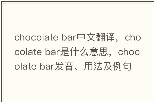 chocolate bar中文翻譯，chocolate bar是什么意思，chocolate bar發(fā)音、用法及例句