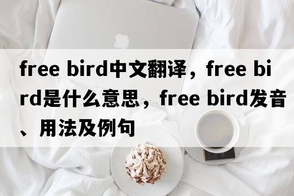 free bird中文翻譯，free bird是什么意思，free bird發(fā)音、用法及例句