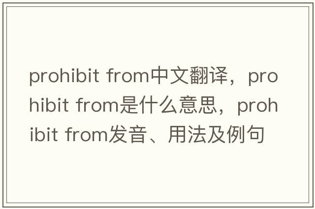 prohibit from中文翻譯，prohibit from是什么意思，prohibit from發(fā)音、用法及例句