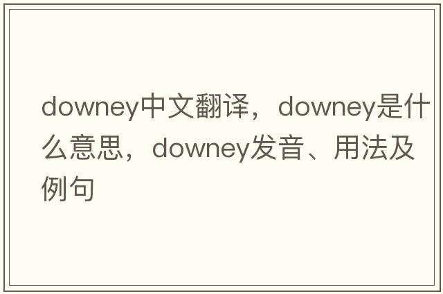 Downey中文翻譯，Downey是什么意思，Downey發(fā)音、用法及例句