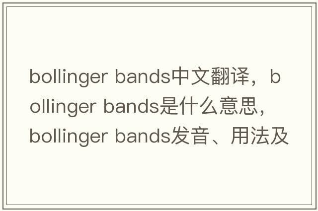 bollinger bands中文翻譯，bollinger bands是什么意思，bollinger bands發(fā)音、用法及例句