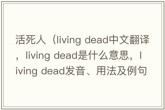 活死人（living dead中文翻譯，living dead是什么意思，living dead發(fā)音、用法及例句）