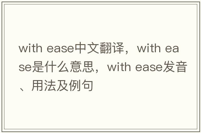 with ease中文翻譯，with ease是什么意思，with ease發(fā)音、用法及例句