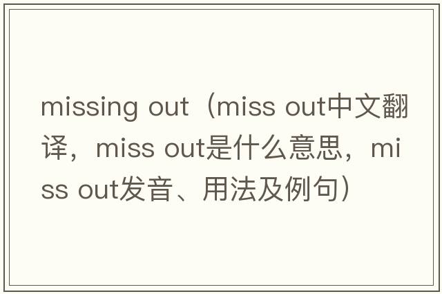 missing out（miss out中文翻譯，miss out是什么意思，miss out發(fā)音、用法及例句）