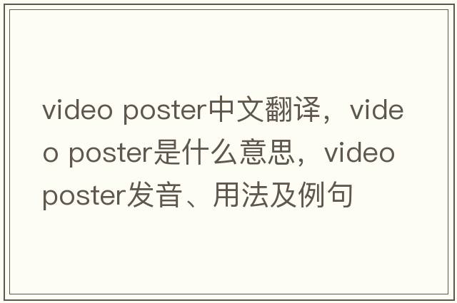video poster中文翻譯，video poster是什么意思，video poster發(fā)音、用法及例句