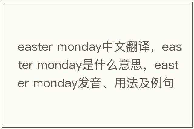 easter monday中文翻譯，easter monday是什么意思，easter monday發(fā)音、用法及例句