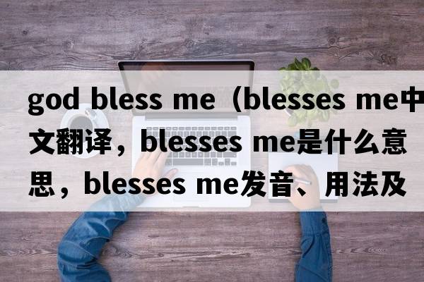 god bless me（blesses me中文翻譯，blesses me是什么意思，blesses me發(fā)音、用法及例句）
