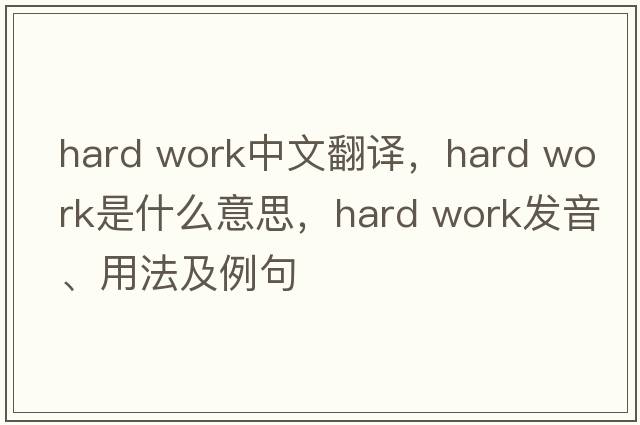 hard work中文翻譯，hard work是什么意思，hard work發(fā)音、用法及例句