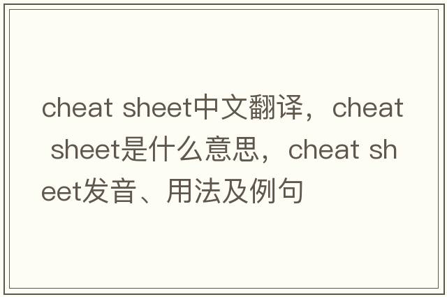 cheat sheet中文翻譯，cheat sheet是什么意思，cheat sheet發(fā)音、用法及例句