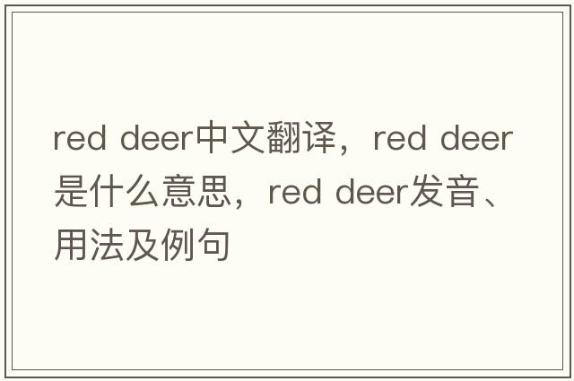 red deer中文翻譯，red deer是什么意思，red deer發(fā)音、用法及例句