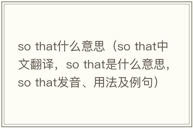 so that什么意思（so that中文翻譯，so that是什么意思，so that發(fā)音、用法及例句）