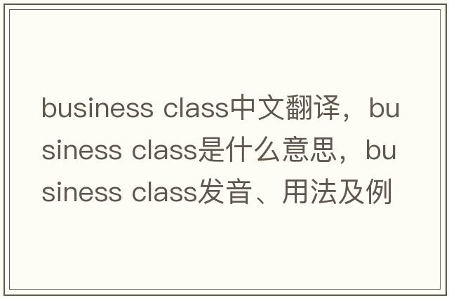 business class中文翻譯，business class是什么意思，business class發(fā)音、用法及例句