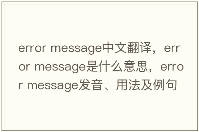 error message中文翻譯，error message是什么意思，error message發(fā)音、用法及例句
