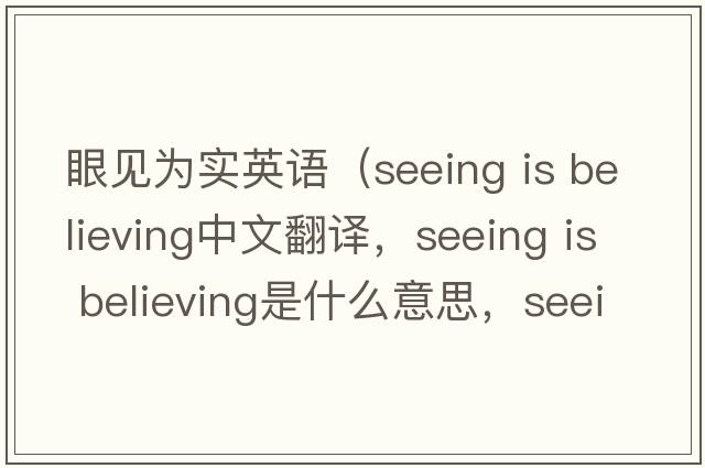 眼見(jiàn)為實(shí)英語(yǔ)（seeing is believing中文翻譯，seeing is believing是什么意思，seeing is believing發(fā)音、用法及例句）