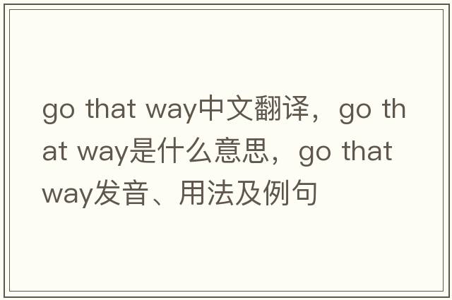 Go that way中文翻譯，Go that way是什么意思，Go that way發(fā)音、用法及例句