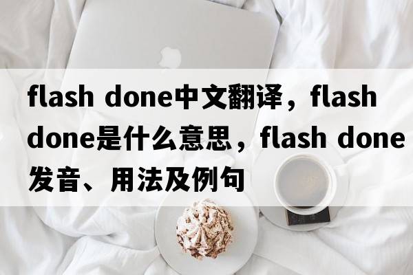 flash done中文翻譯，flash done是什么意思，flash done發(fā)音、用法及例句