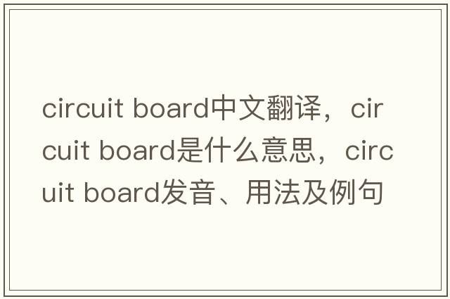 circuit board中文翻譯，circuit board是什么意思，circuit board發(fā)音、用法及例句