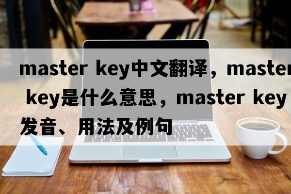 master key中文翻譯，master key是什么意思，master key發(fā)音、用法及例句