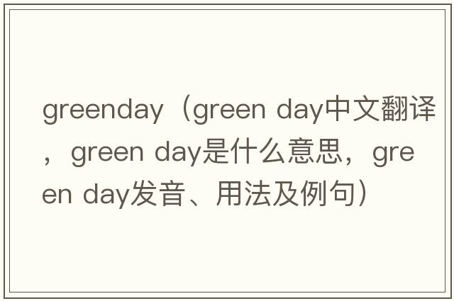 greenday（green day中文翻譯，green day是什么意思，green day發(fā)音、用法及例句）