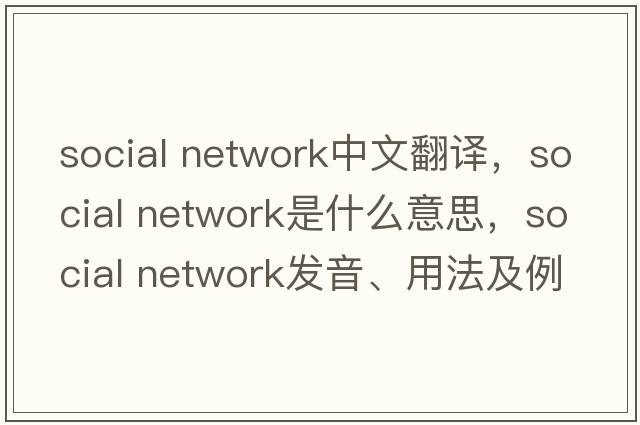 social network中文翻譯，social network是什么意思，social network發(fā)音、用法及例句