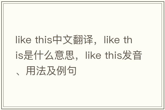 like this中文翻譯，like this是什么意思，like this發(fā)音、用法及例句