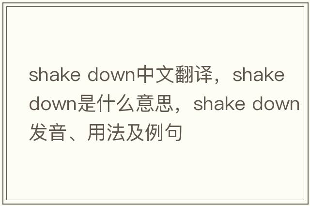 shake down中文翻譯，shake down是什么意思，shake down發(fā)音、用法及例句