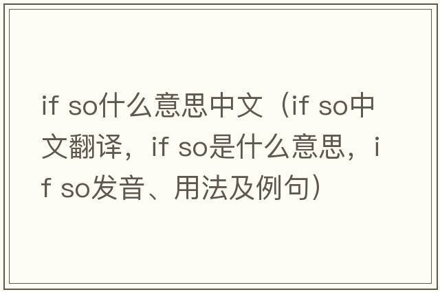 if so什么意思中文（if so中文翻譯，if so是什么意思，if so發(fā)音、用法及例句）