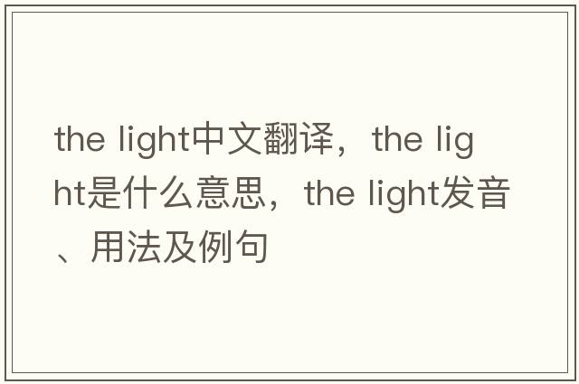 the light中文翻譯，the light是什么意思，the light發(fā)音、用法及例句