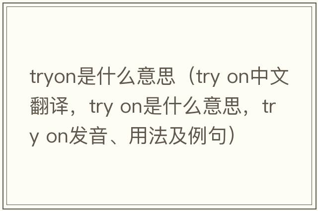 tryon是什么意思（try on中文翻譯，try on是什么意思，try on發(fā)音、用法及例句）