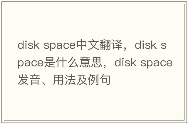 disk space中文翻譯，disk space是什么意思，disk space發(fā)音、用法及例句