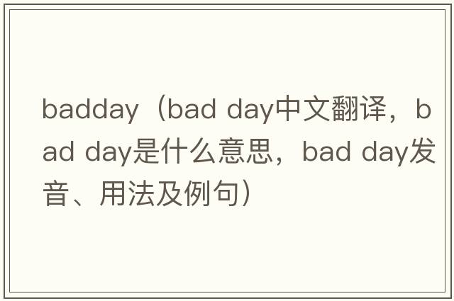 badday（bad day中文翻譯，bad day是什么意思，bad day發(fā)音、用法及例句）