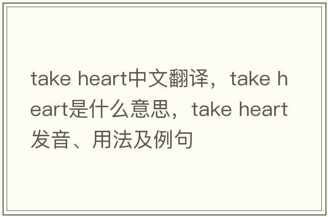 take heart中文翻譯，take heart是什么意思，take heart發(fā)音、用法及例句