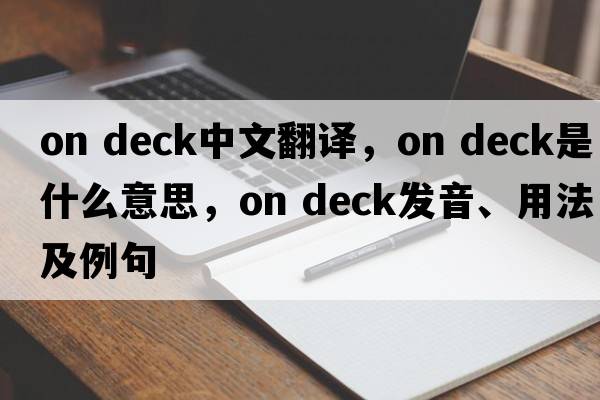 on deck中文翻譯，on deck是什么意思，on deck發(fā)音、用法及例句