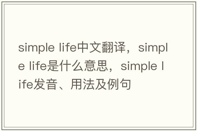 simple life中文翻譯，simple life是什么意思，simple life發(fā)音、用法及例句