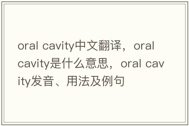 oral cavity中文翻譯，oral cavity是什么意思，oral cavity發(fā)音、用法及例句