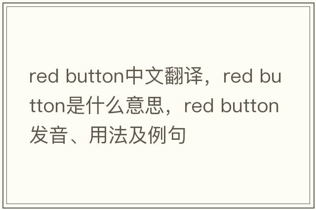 red button中文翻譯，red button是什么意思，red button發(fā)音、用法及例句