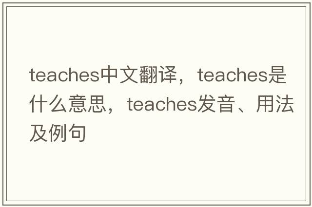 teaches中文翻譯，teaches是什么意思，teaches發(fā)音、用法及例句